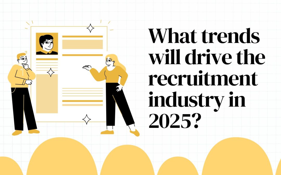 What trends will drive the recruitment industry in 2025?