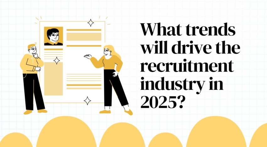 What trends will drive the recruitment industry in 2025?