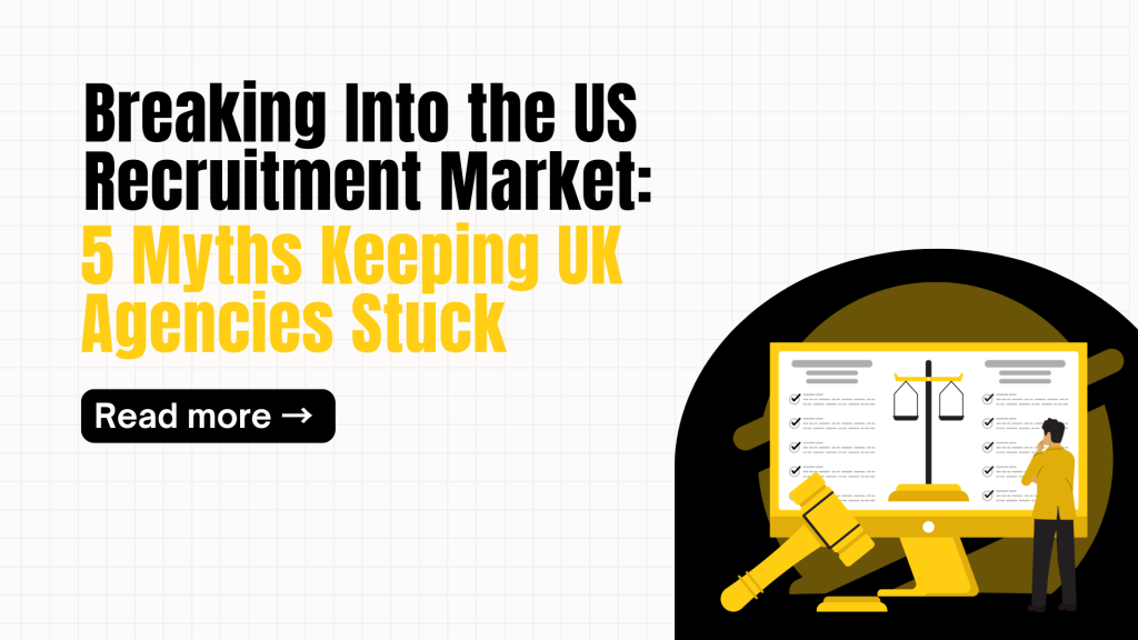 Breaking Into the US Recruitment Market: The 5 Myths Keeping UK Agencies Stuck