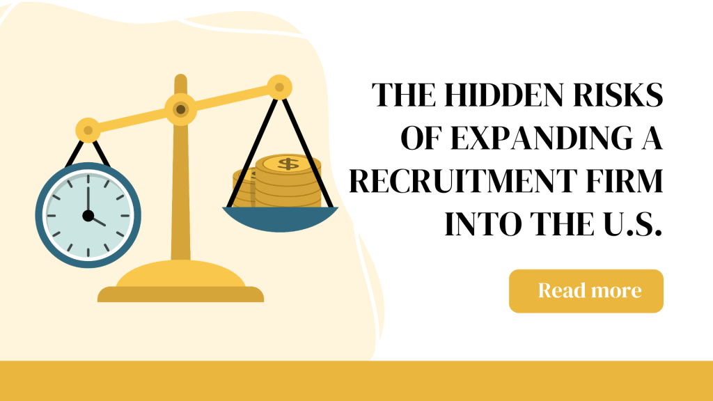 The Hidden Risks of Expanding a Recruitment Firm into the U.S.