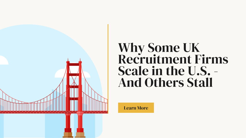 Why Some UK Recruitment Firms Scale in the U.S. - And Others Stall