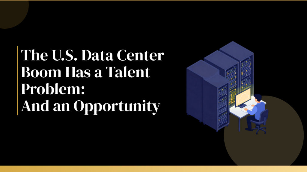 The U.S. Data Center Boom Has a Talent Problem: And an Opportunity